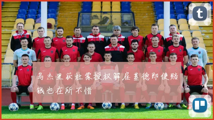 乌杰里获杜蒙授权解雇基德即使赔钱也在所不惜